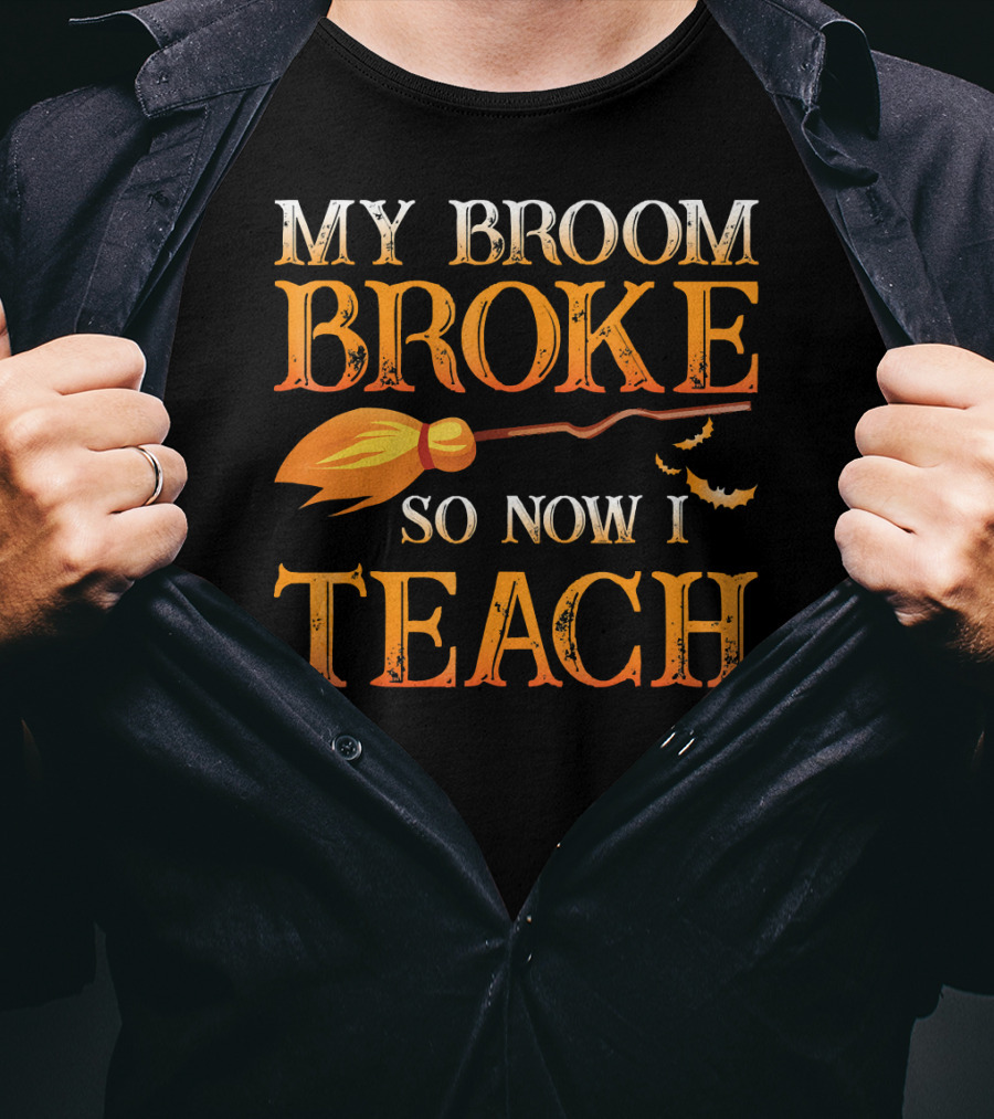 My Broom Broke So Now I Teach T-Shirt