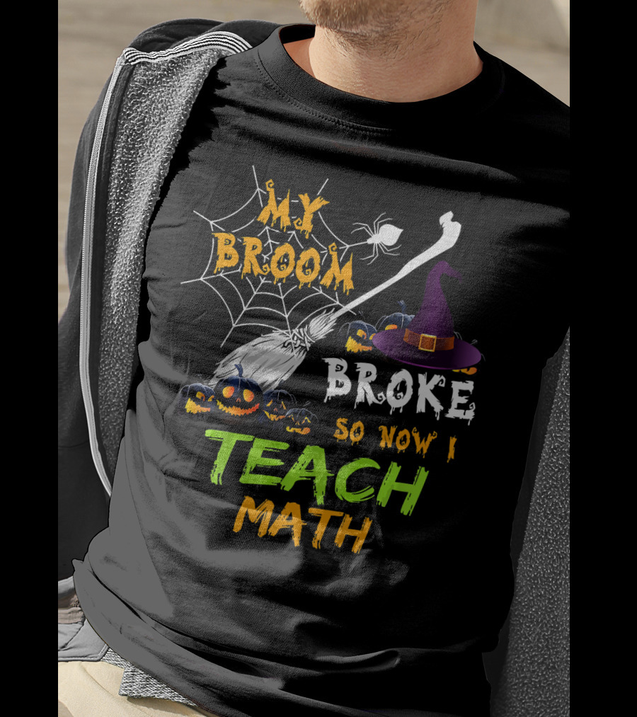 My Broom Broke So Now I Teach Math Halloween Theme With Witch Hat And Jack-o'-Lanterns T-Shirt