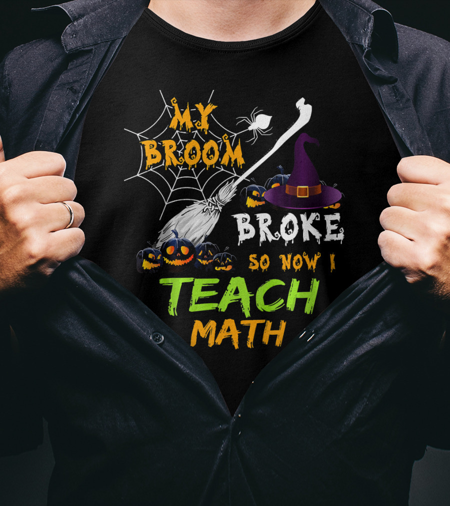 My Broom Broke So Now I Teach Math Halloween Theme With Witch Hat And Jack-o'-Lanterns T-Shirt