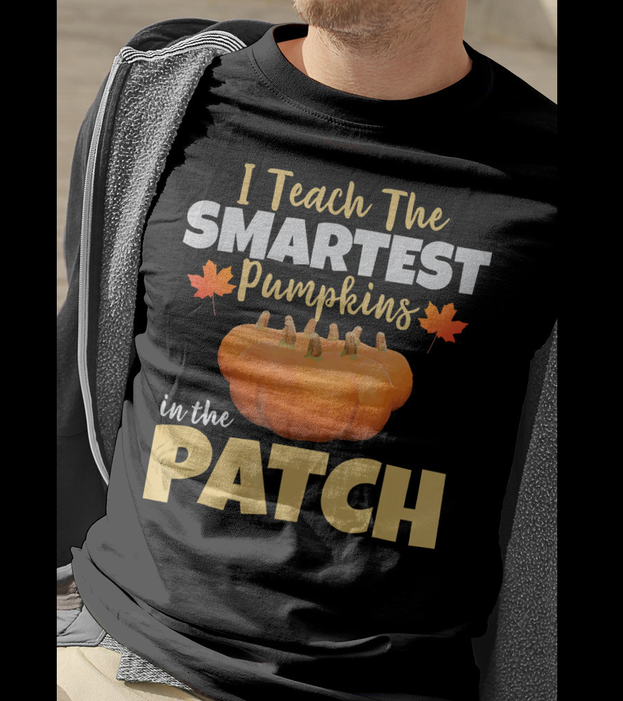 I Teach The Smartest Pumpkins In The Patch T-Shirt