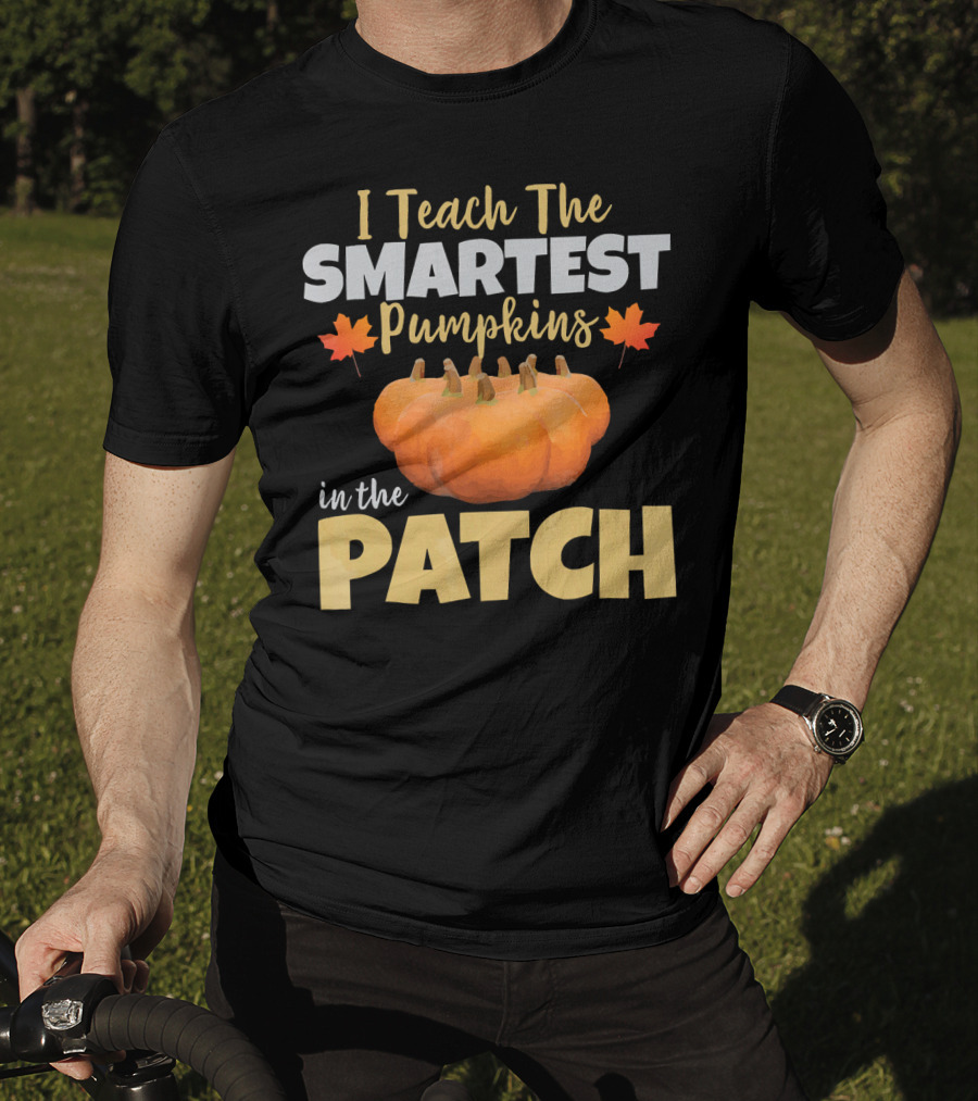 I Teach The Smartest Pumpkins In The Patch T-Shirt
