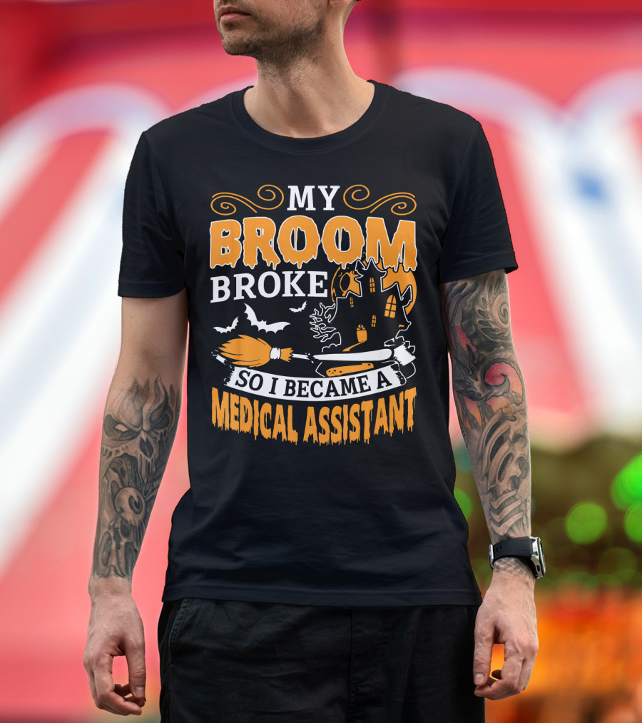 My Broom Broke So I Became a Medical Assistant Haunted House Halloween T-Shirt
