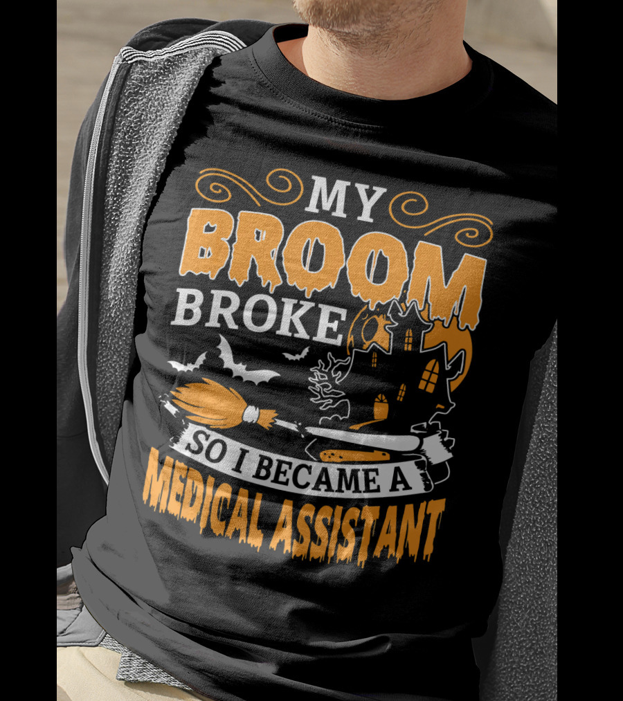 My Broom Broke So I Became A Medical Assistant Haunted House Halloween T-Shirt