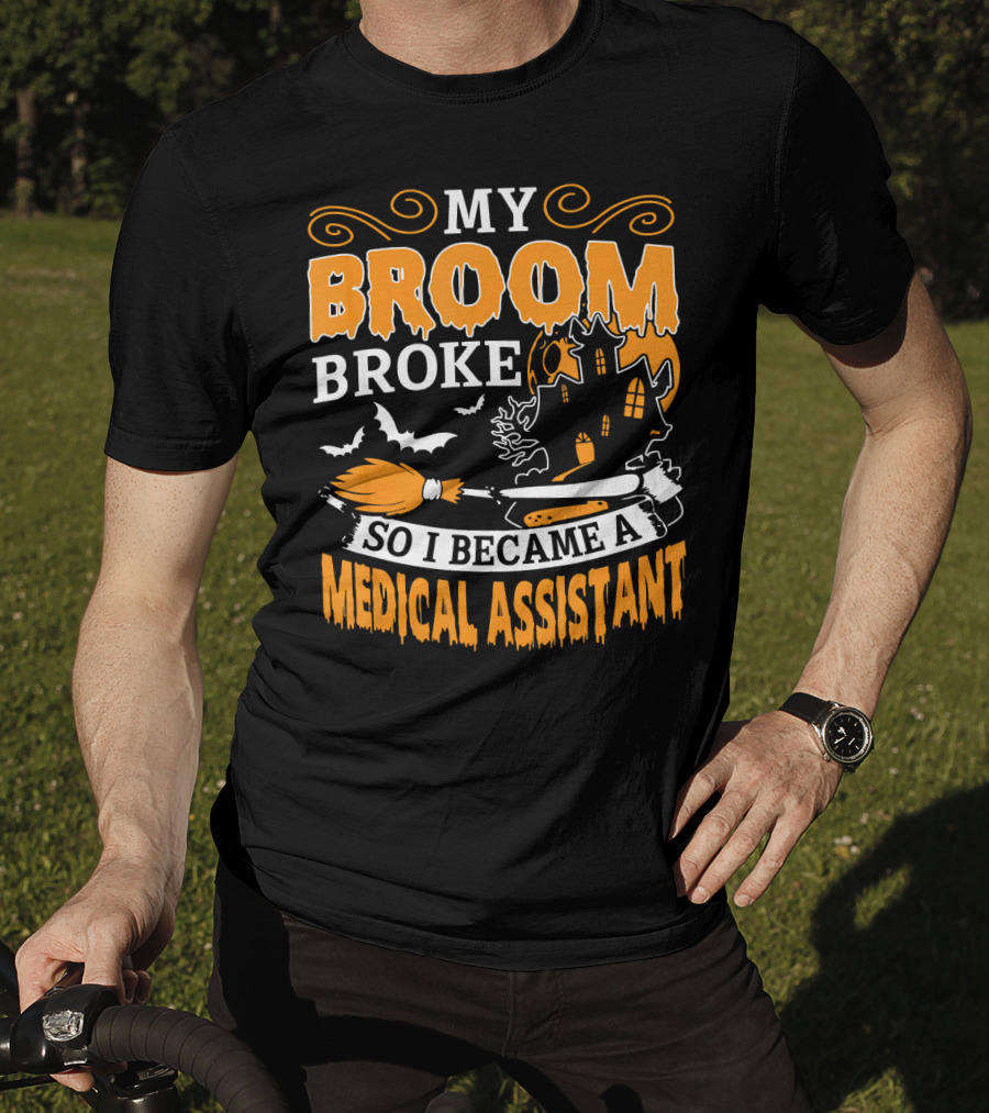 My Broom Broke So I Became A Medical Assistant Haunted House Halloween T-Shirt
