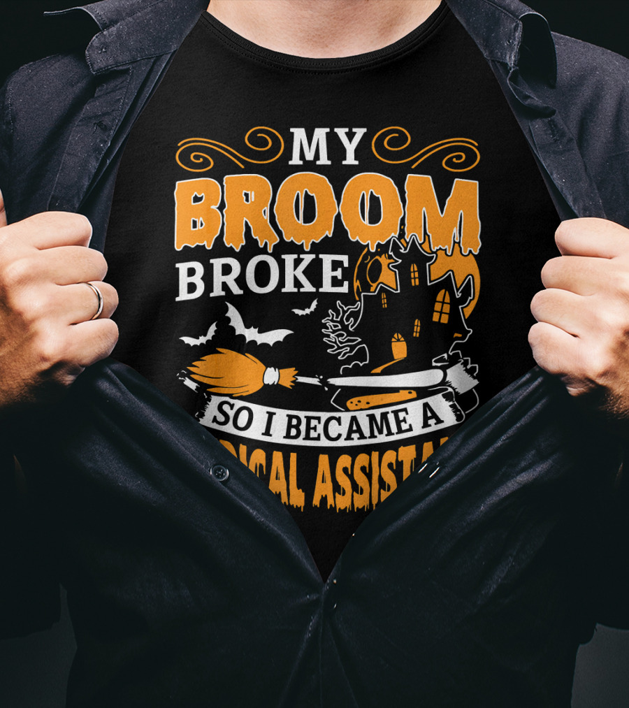 My Broom Broke So I Became A Medical Assistant Haunted House Halloween T-Shirt