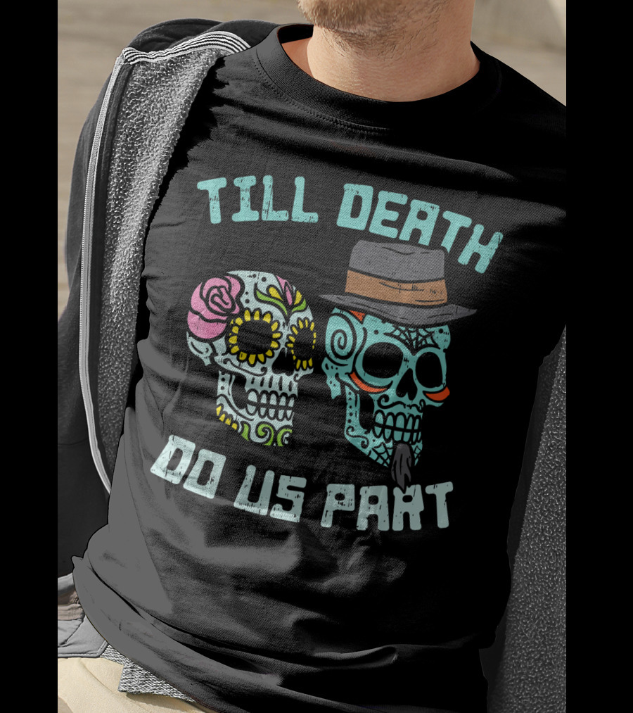 Till Death Do Us Part Sugar Skulls Hat Flower T-Shirt