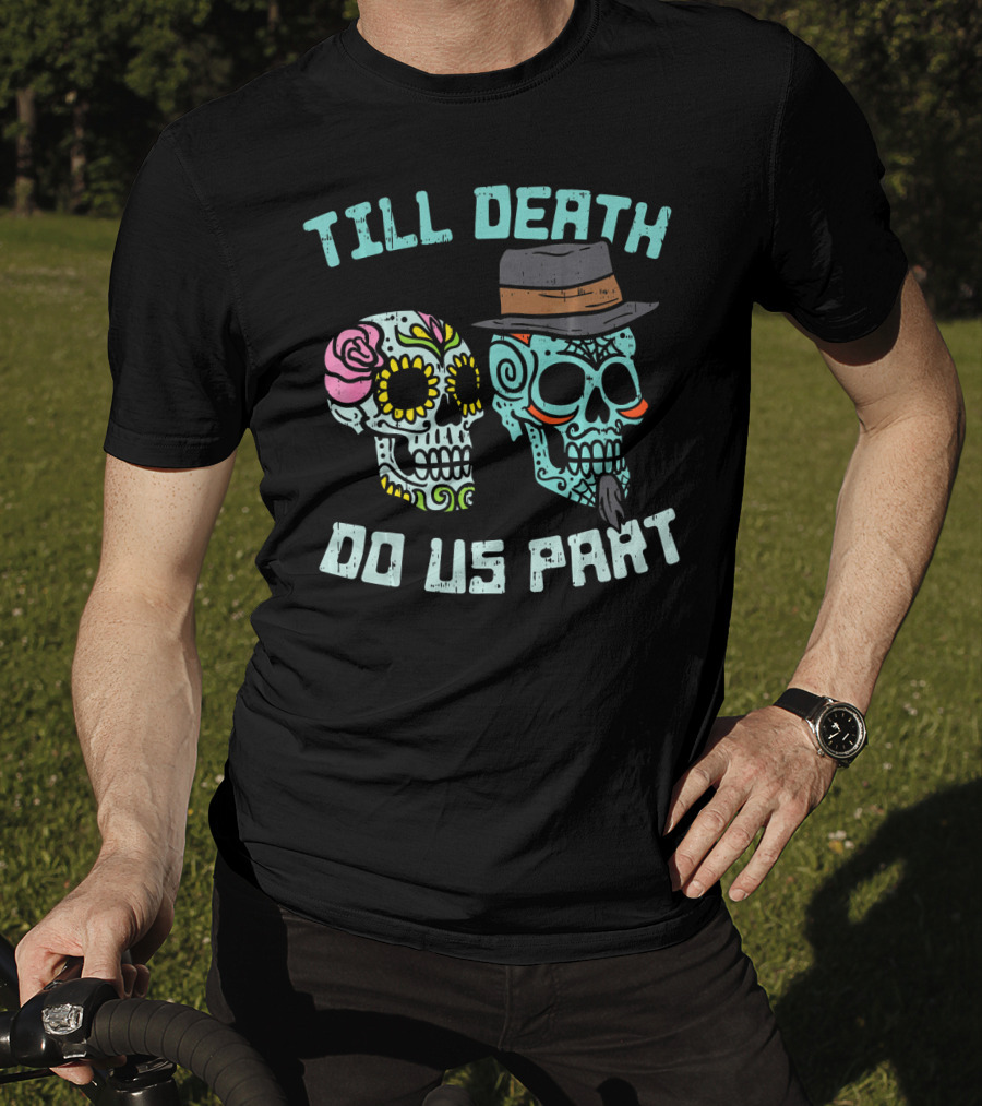 Till Death Do Us Part Sugar Skulls Hat Flower T-Shirt
