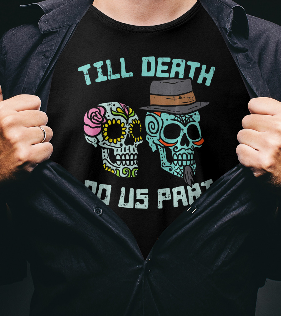 Till Death Do Us Part Sugar Skulls Hat Flower T-Shirt