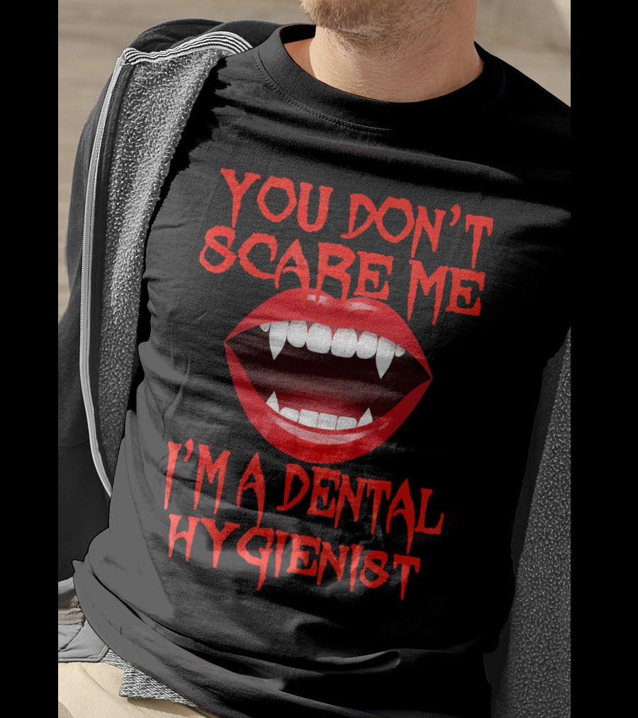 You Don't Scare ME I'm A Dental Hygienist T-Shirt