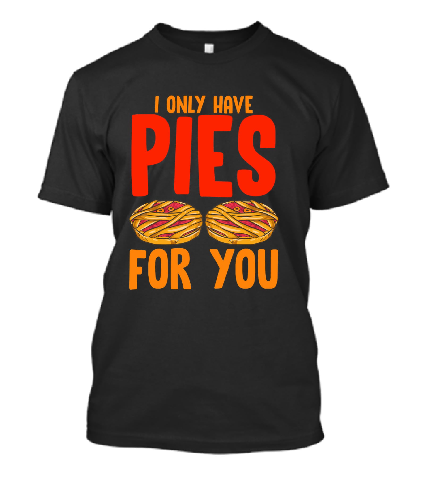 I Only Have Pies For You Funny Pumpkin Pie Autumn Fall Silly T-Shirt