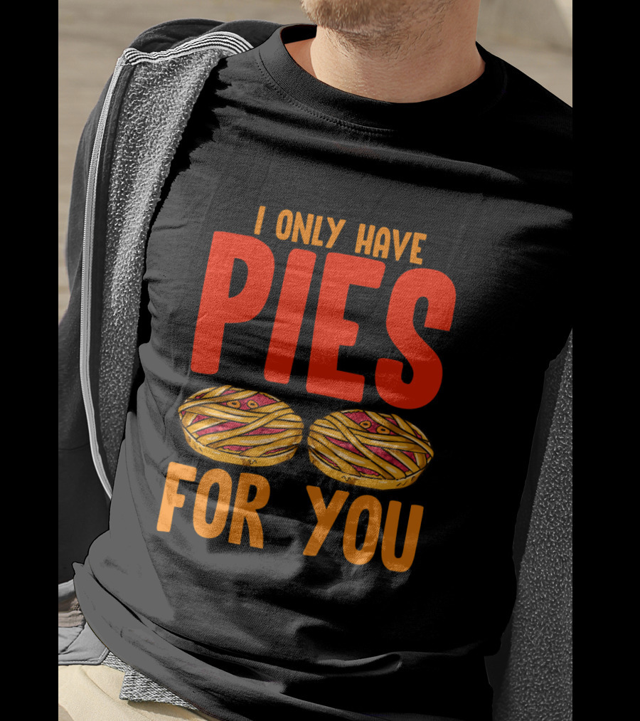 I Only Have Pies For You Funny Pumpkin Pie Autumn Fall Silly T-Shirt