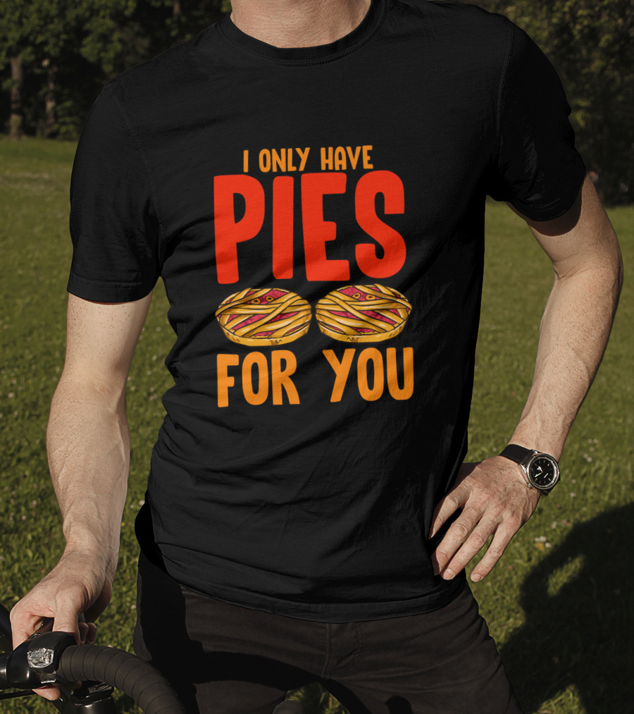 I Only Have Pies For You Funny Pumpkin Pie Autumn Fall Silly T-Shirt