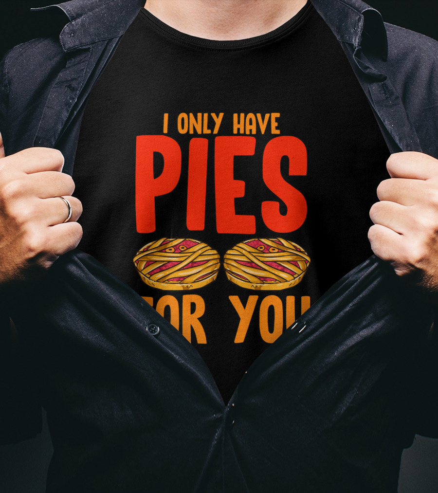 I Only Have Pies For You Funny Pumpkin Pie Autumn Fall Silly T-Shirt