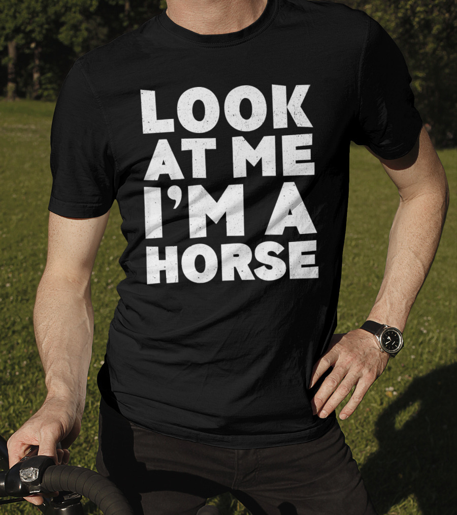 Look At ME I'm A Horse T-Shirt