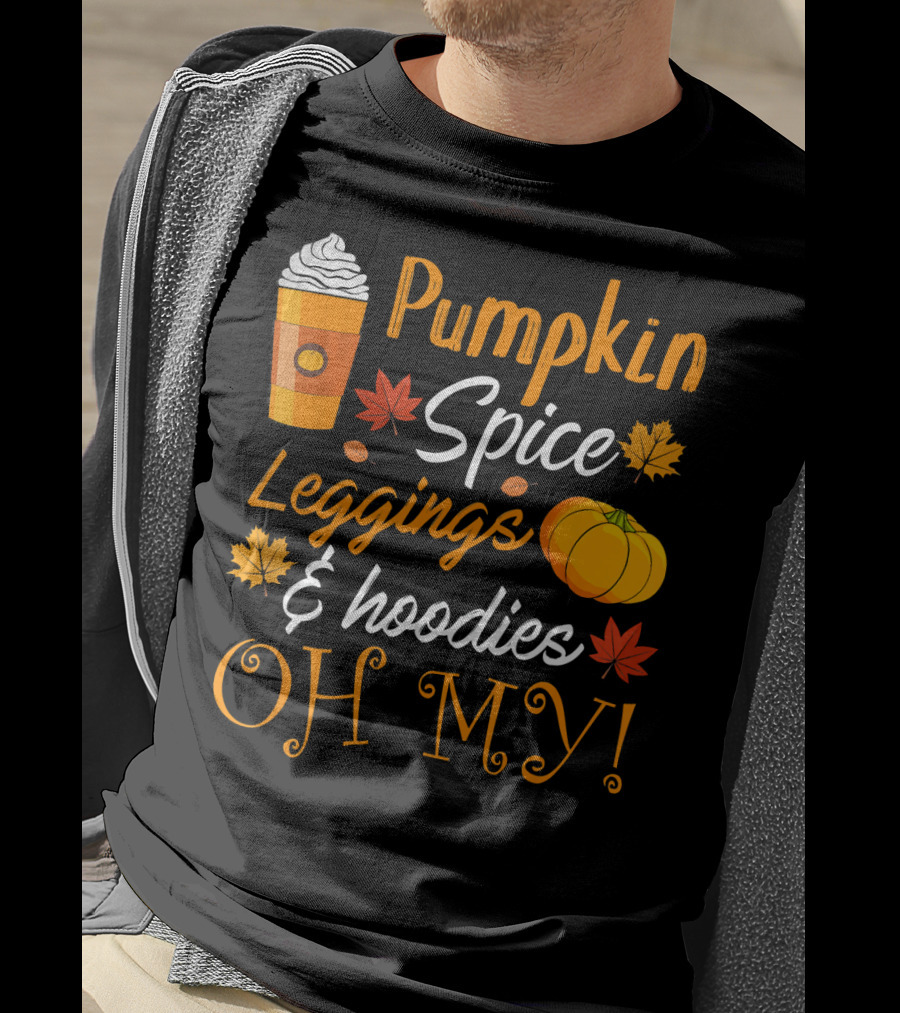 Pumpkin Spice Leggings Hoodies Oh My T-Shirt