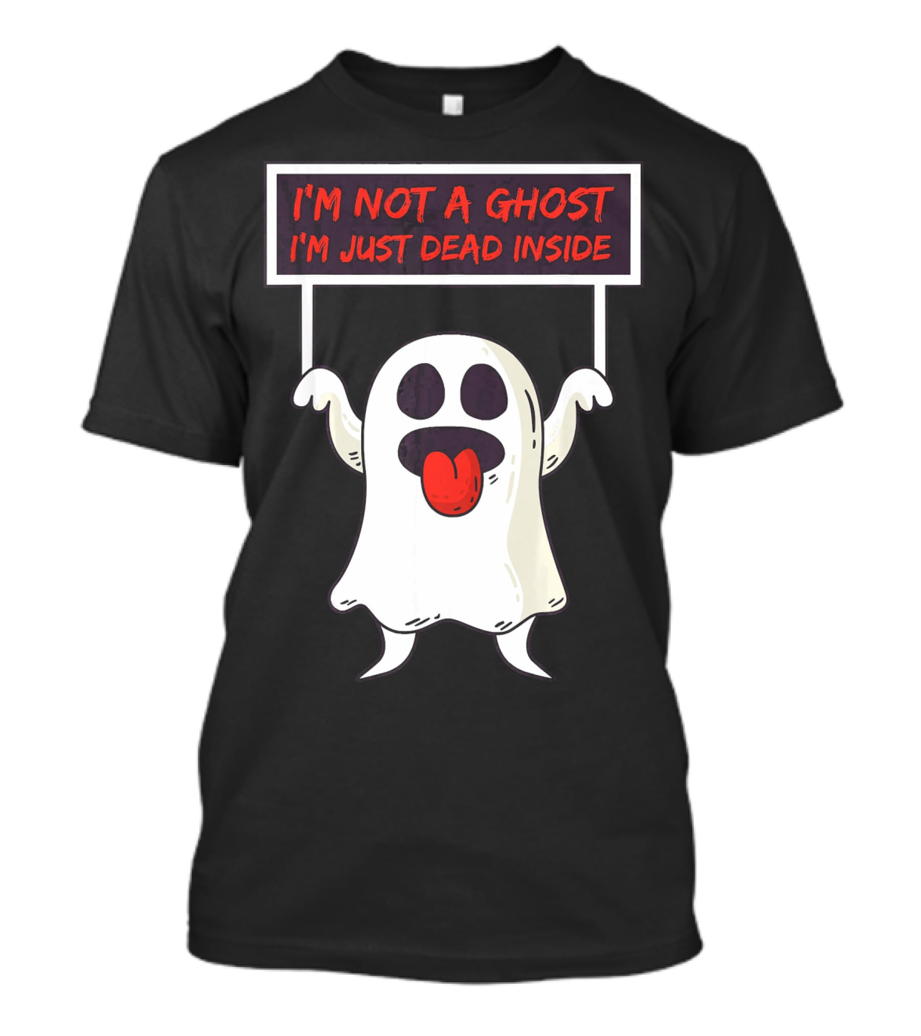 I'm Not A Ghost I'm Just Dead Inside Sad Ghost Holding Sign T-Shirt