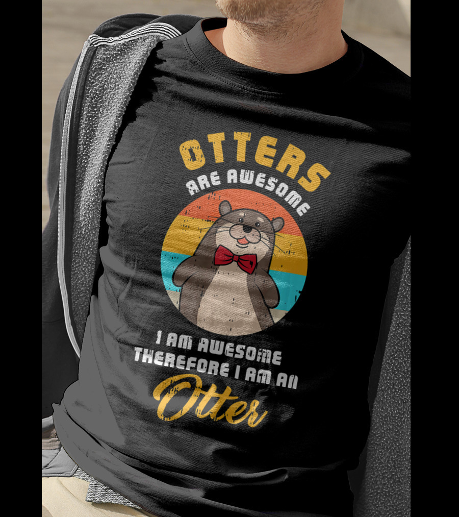 Otters Are Awesome I Am Awesome Therefore I Am An Otter T-Shirt
