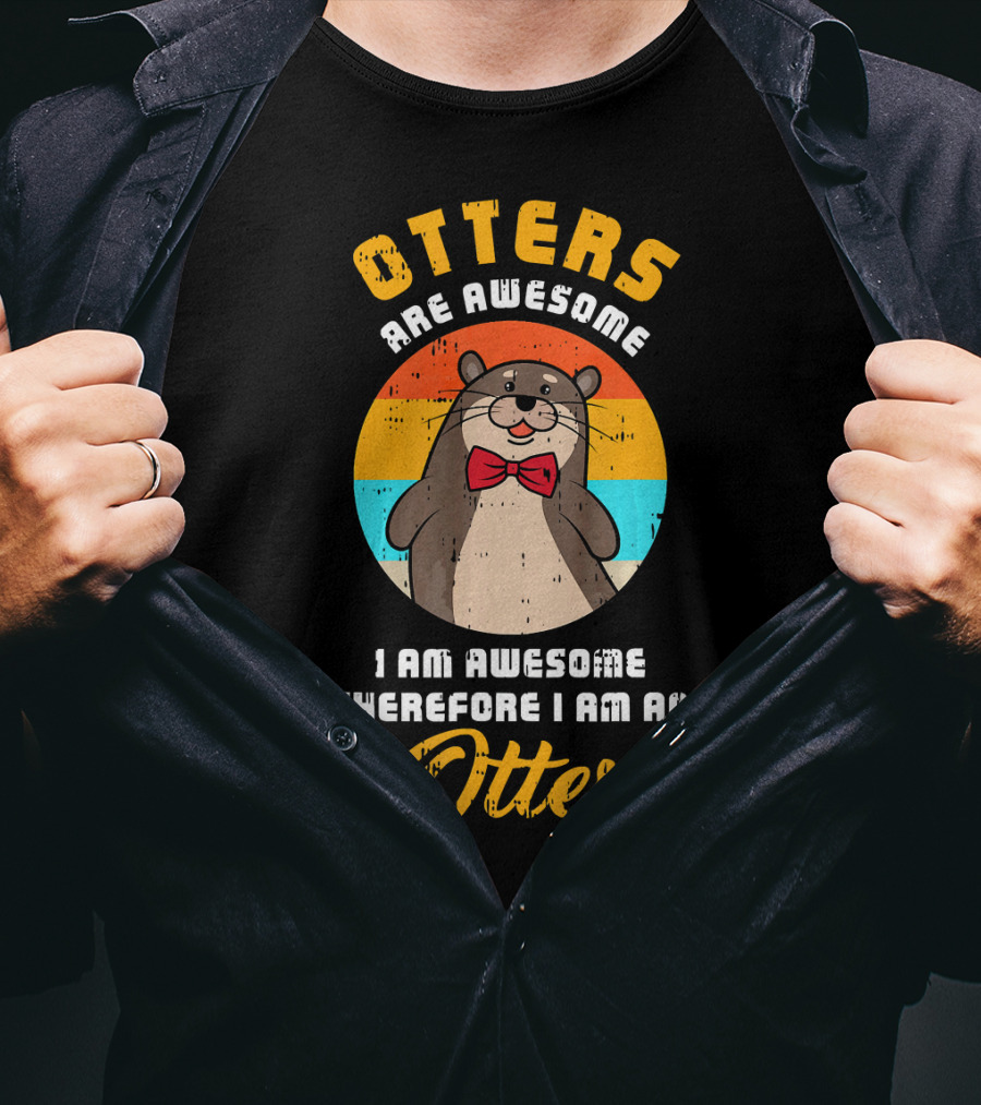 Otters Are Awesome I Am Awesome Therefore I Am An Otter T-Shirt