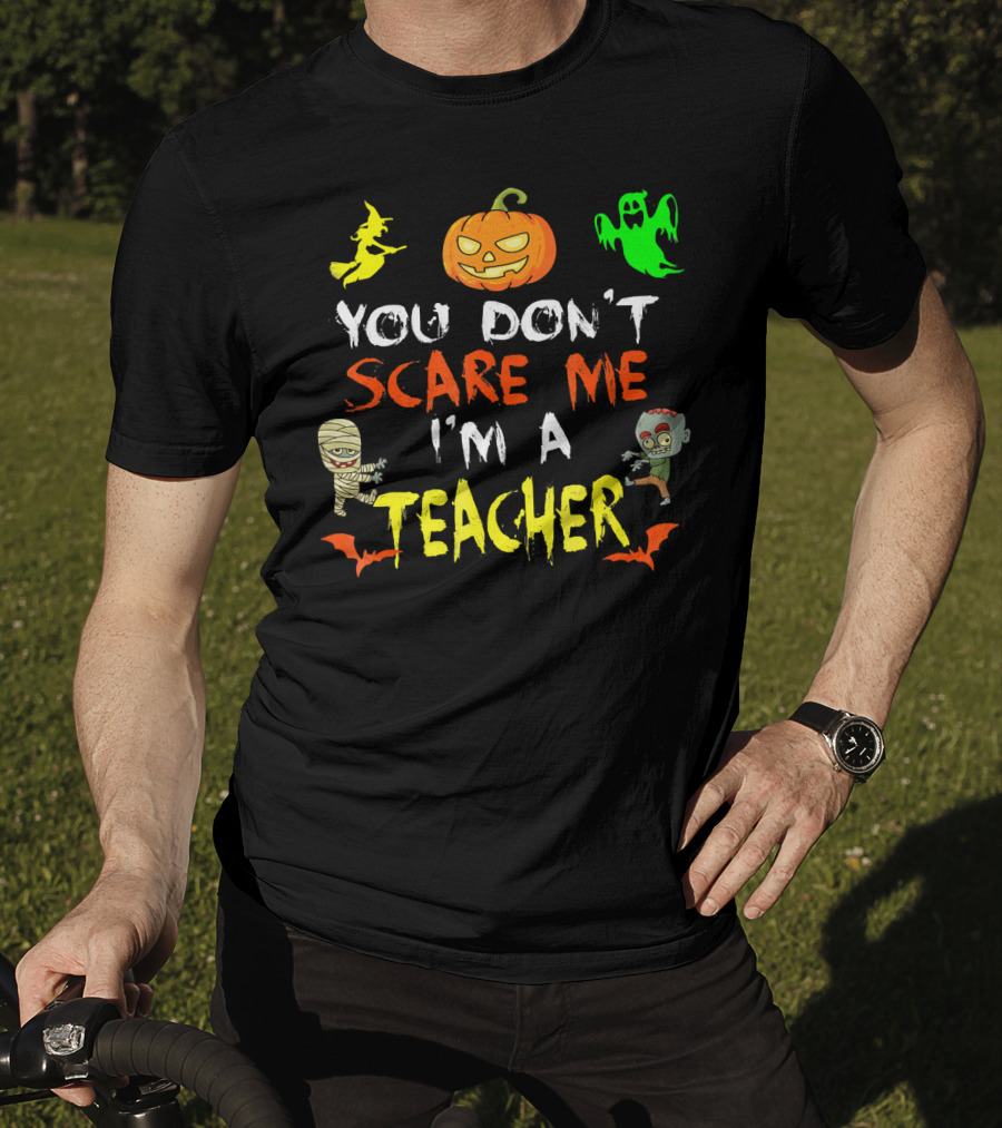 You Don't Scare Me I'm A Teacher Halloween Ghost Witch Pumpkin Mummy Zombie T-Shirt