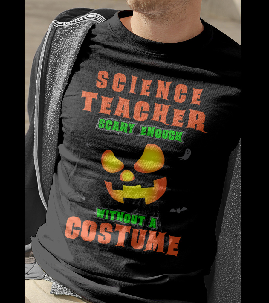 Science Teacher Scary Enough Without A Costume T-Shirt