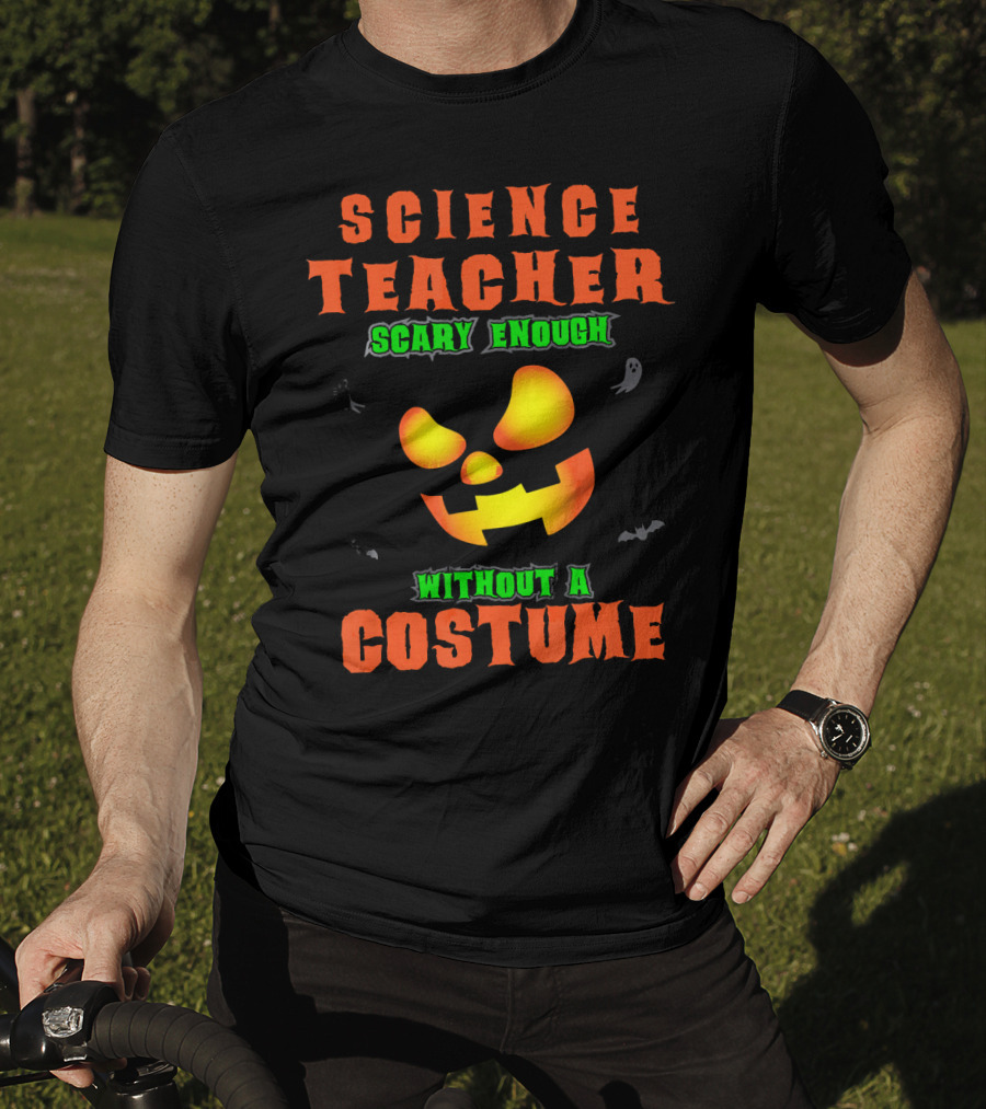 Science Teacher Scary Enough Without A Costume T-Shirt