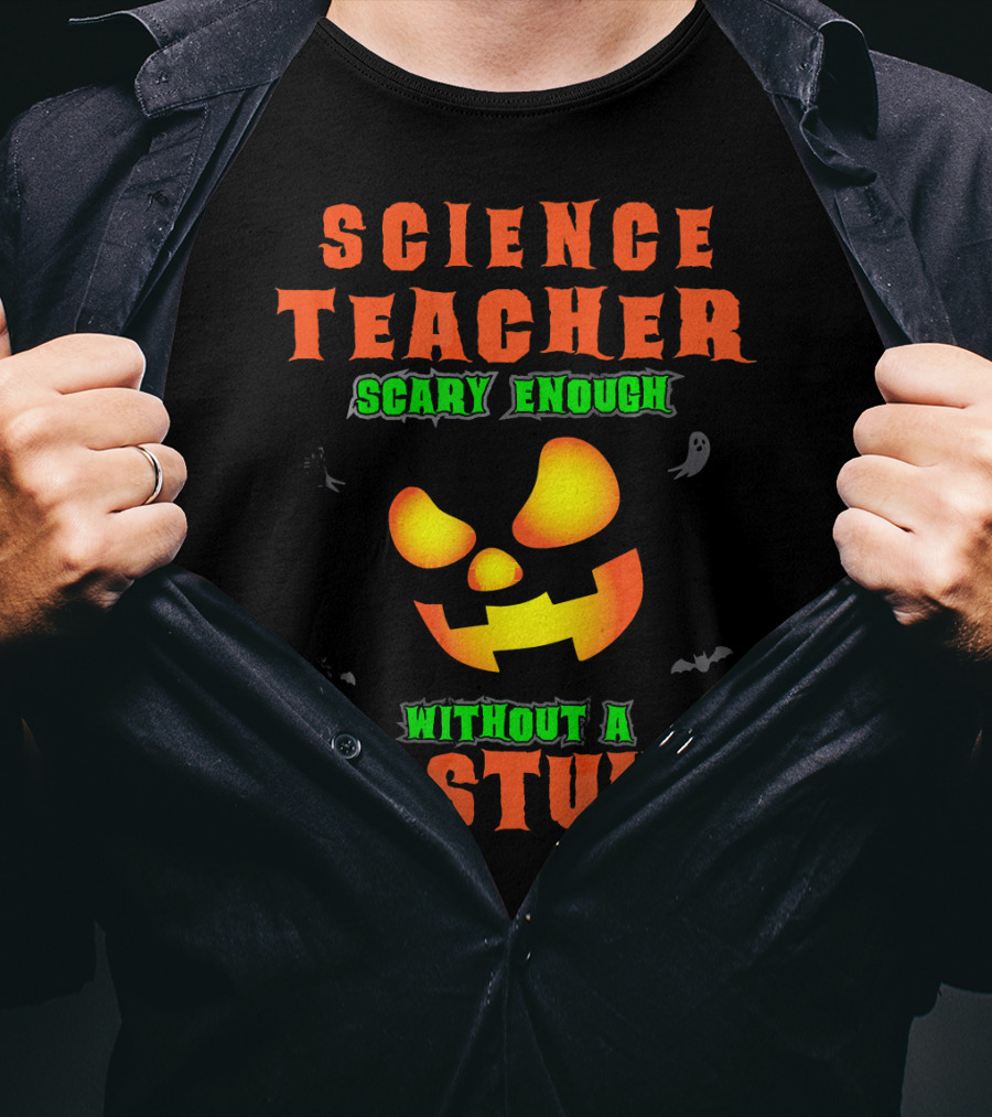 Science Teacher Scary Enough Without A Costume T-Shirt