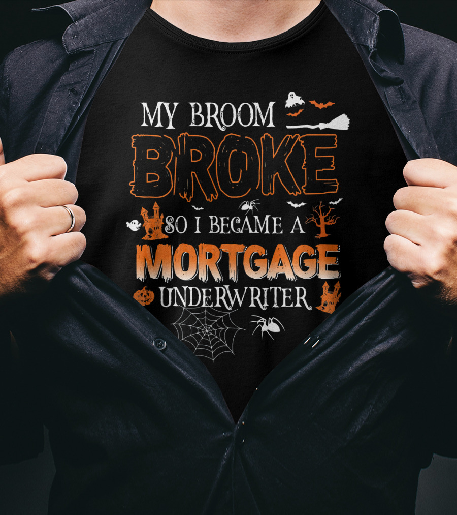 My Broom Broke So I Became A Mortgage Underwriter Halloween Ghosts And Spiders T-Shirt