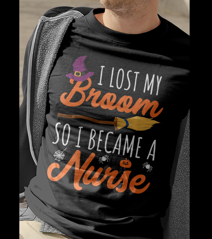I Lost My Broom So I Became A Nurse Halloween Costume T-Shirt