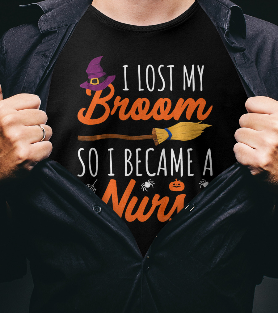 I Lost My Broom So I Became A Nurse Halloween Costume T-Shirt