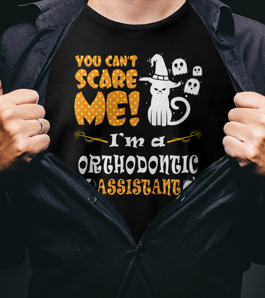 You Can't Scare Me I'm A Orthodontic Assistant T-Shirt