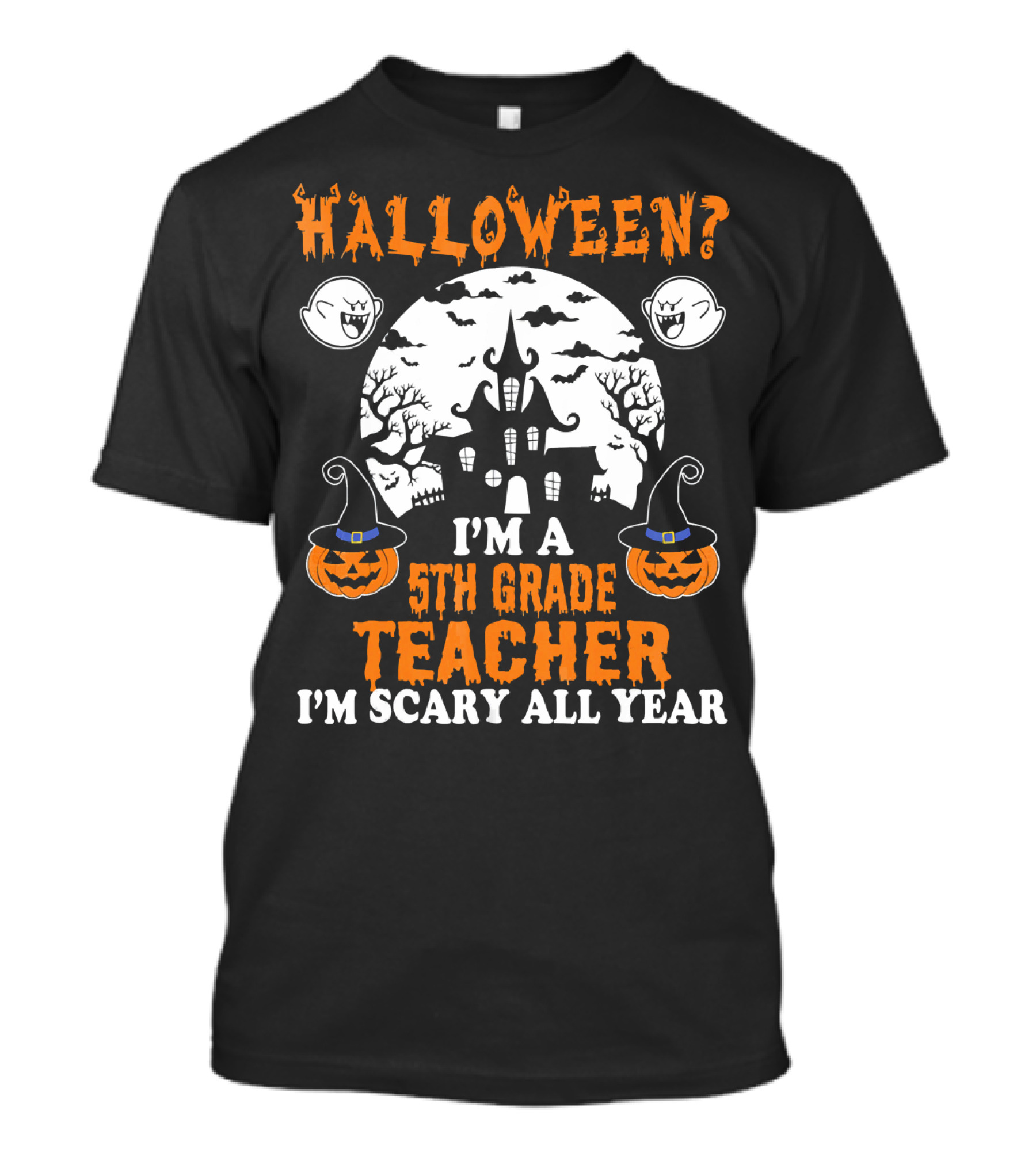 Halloween? I'm A 5th Grade Teacher I'm Scary All Year With Haunted House, Ghosts, And Pumpkin Decorations T-Shirt