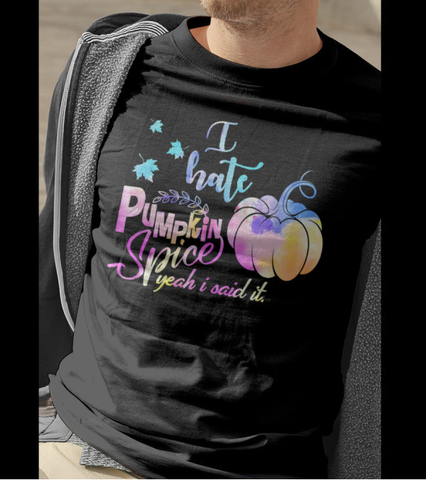 I Hate Pumpkin Spice Yeah I Said It Multicolored Watercolor T-Shirt
