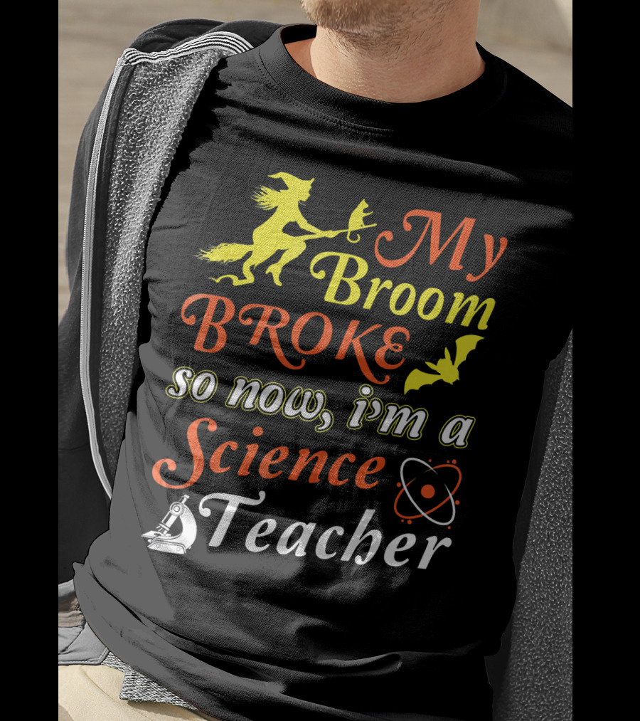 My Broom Broke So Now I'm A Science Teacher Witch And Bat With Microscope And Atom T-Shirt