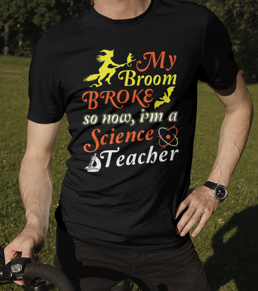 My Broom Broke So Now I'm A Science Teacher Witch And Bat With Microscope And Atom T-Shirt