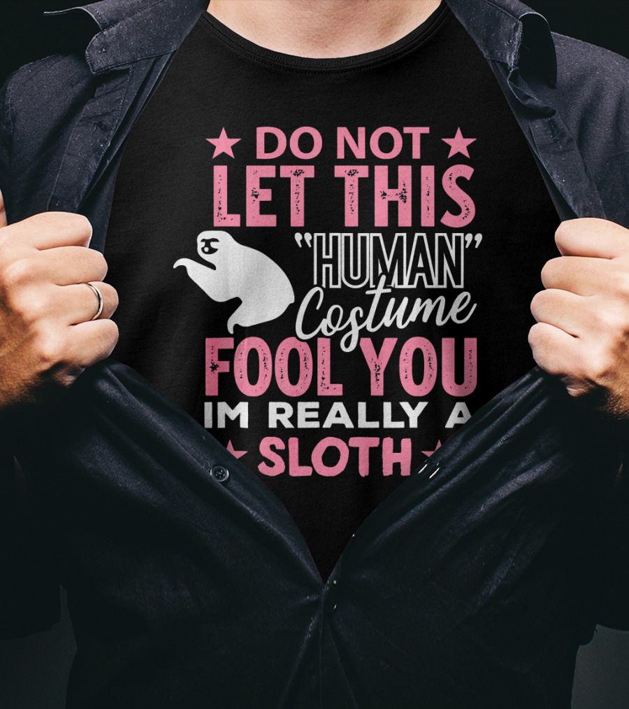 Do Not Let This Human Costume Fool You I'm Really A Sloth T-Shirt