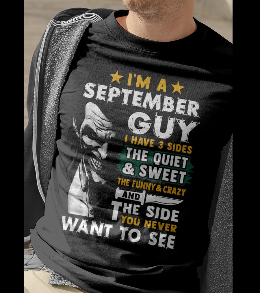 I'm A September Guy I Have 3 Sides The Quiet And Sweet The Funny And Crazy And The Side You Never Want To See T-Shirt