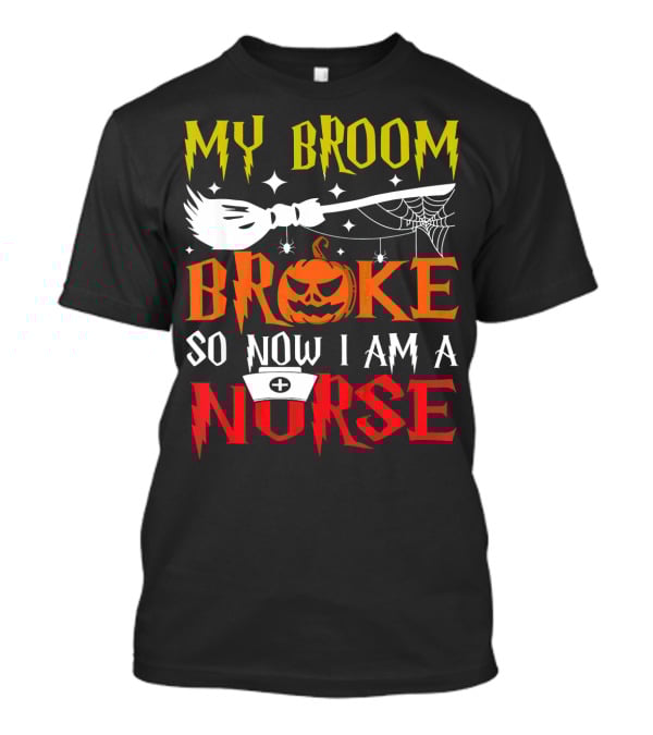 My Broom Broke So Now I Am A Nurse Pumpkin Halloween T-Shirt