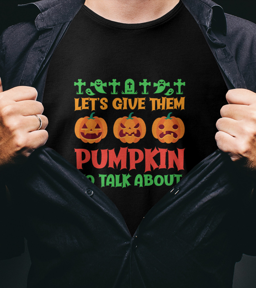 Let's Give Them Pumpkin To Talk About T-Shirt