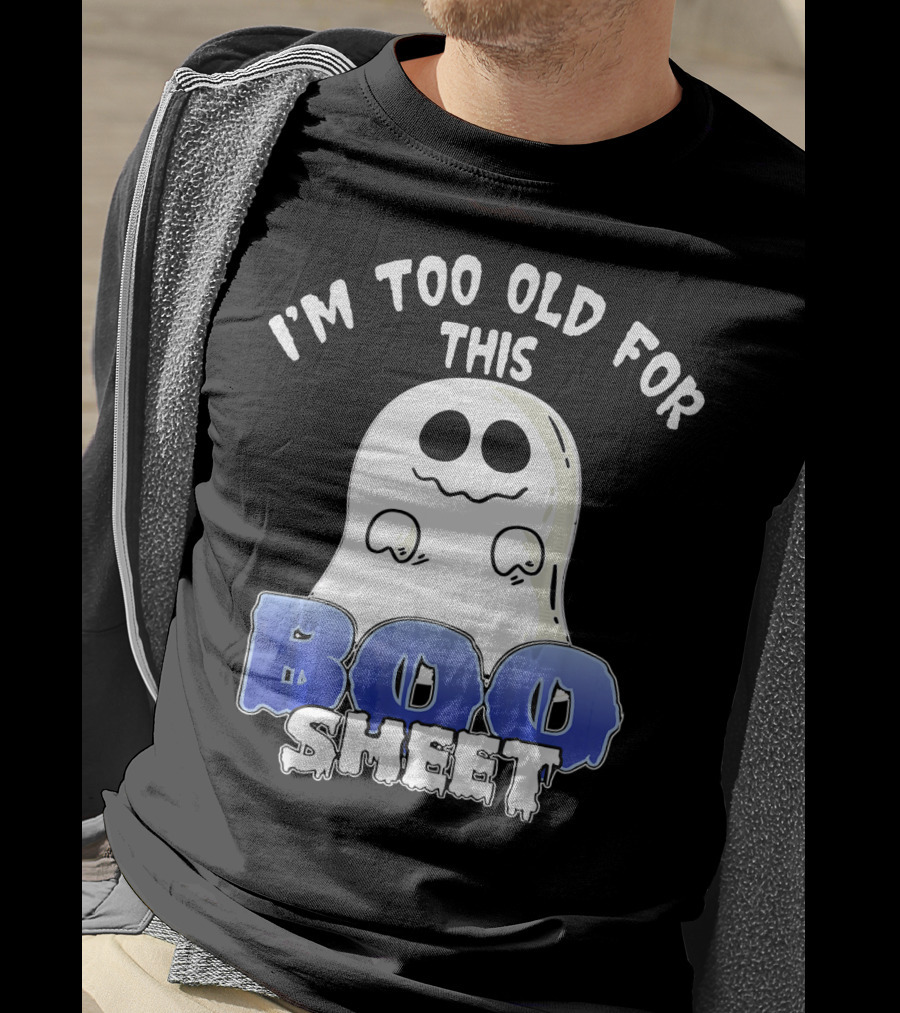 I'm Too Old For This Boo Sheet Funny Ghost Halloween T-Shirt