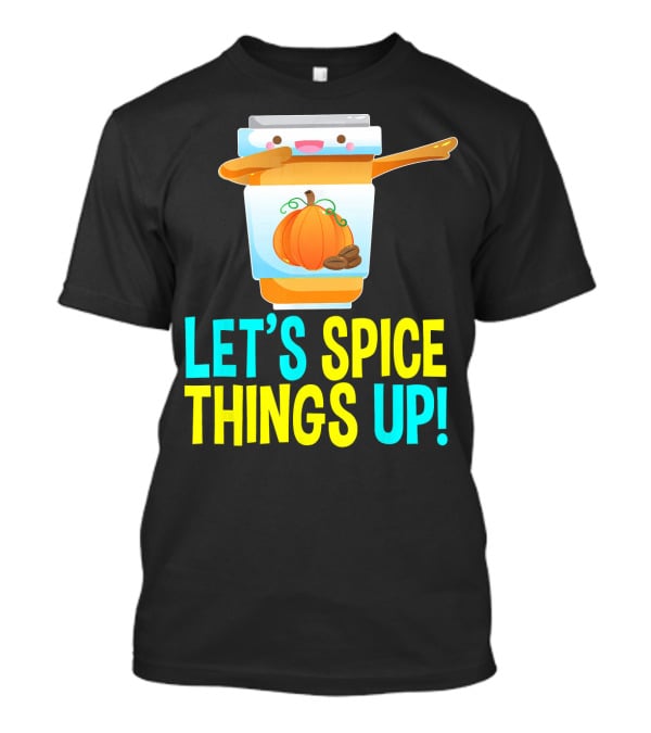 Let's Spice Things Up Pumpkin Spice Latte T-Shirt