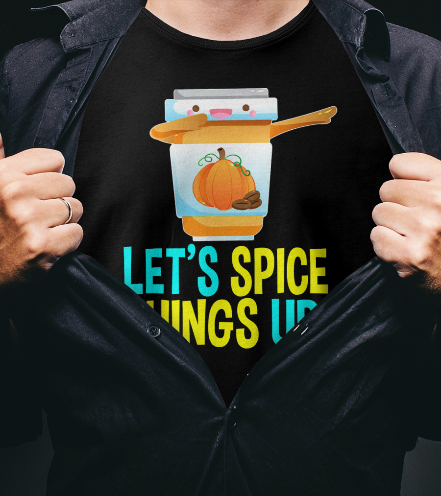 Let's Spice Things Up Pumpkin Spice Latte T-Shirt