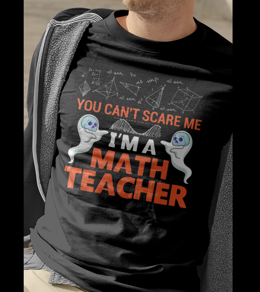 You Can't Scare Me I'm A Math Teacher Ghosts Equations Science T-Shirt