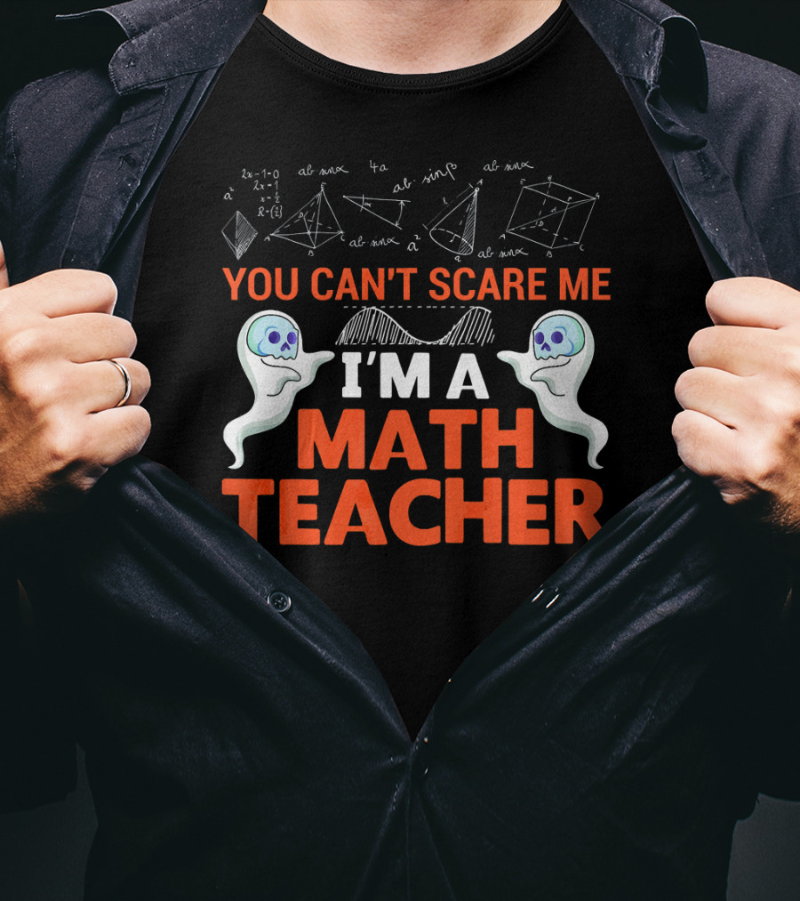 You Can't Scare Me I'm A Math Teacher Ghosts Equations Science T-Shirt