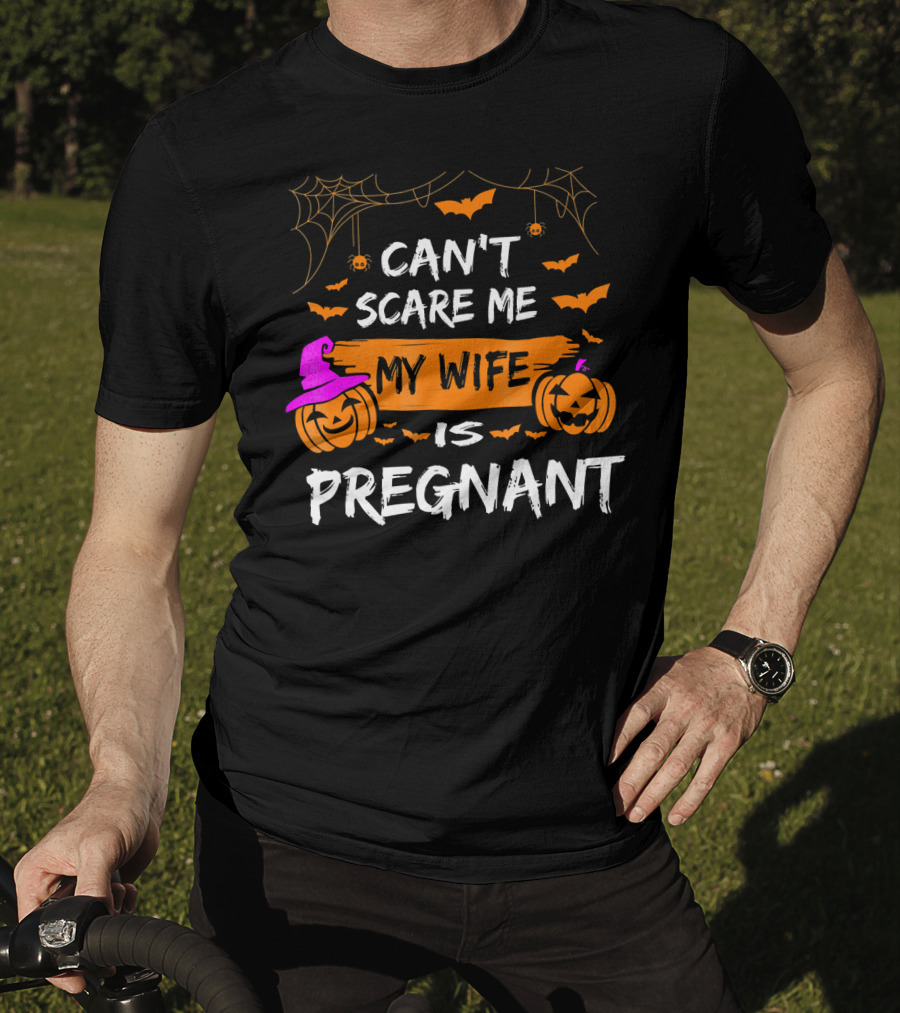 Can't Scare Me My Wife Is Pregnant Halloween Pumpkins Bats Spiders T-Shirt
