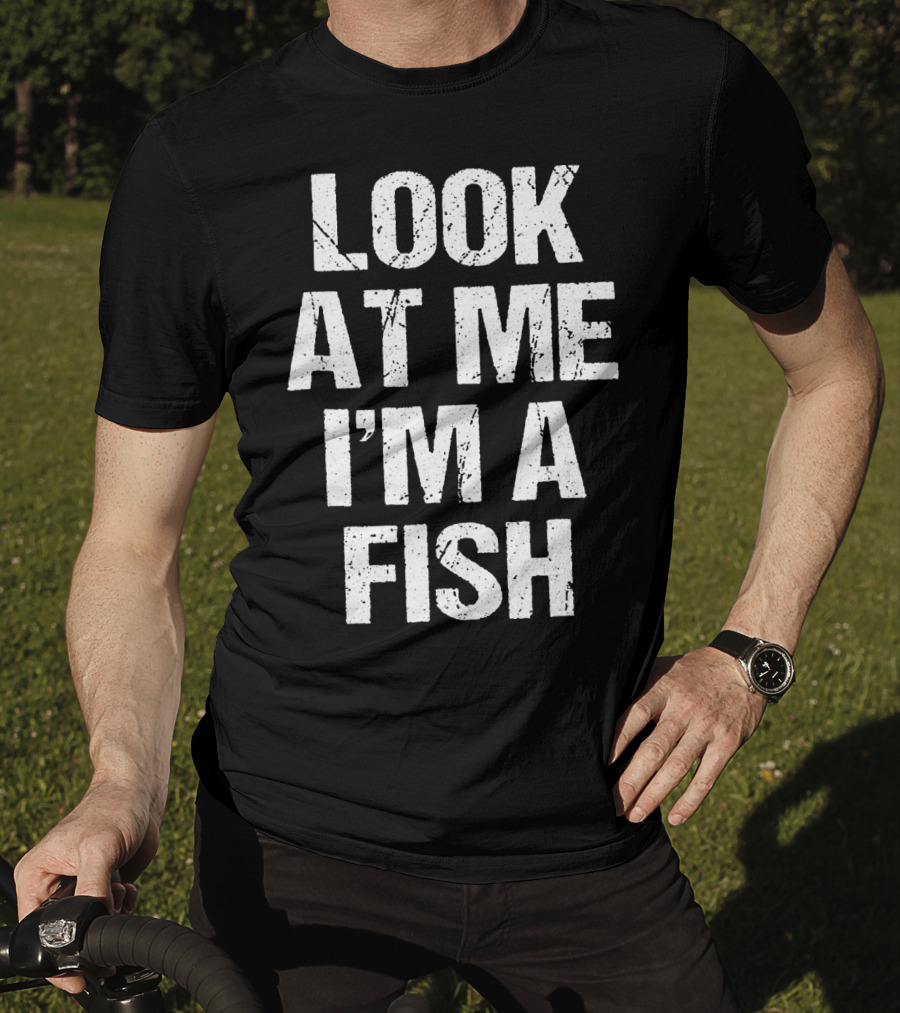 Look At Me I'm A Fish T-Shirt