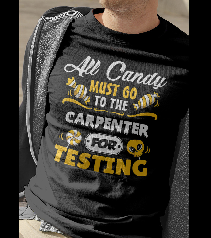 All Candy Must Go To The Carpenter For Testing T-Shirt