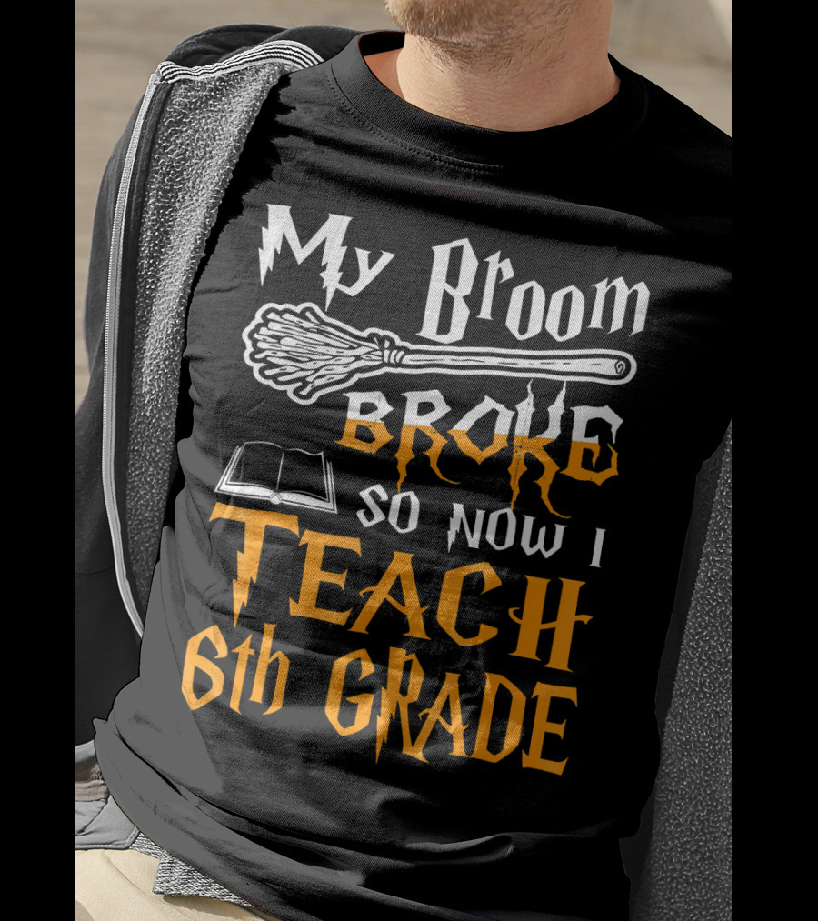 My Broom Broke So Now I Teach 6th Grade Wizard School T-Shirt
