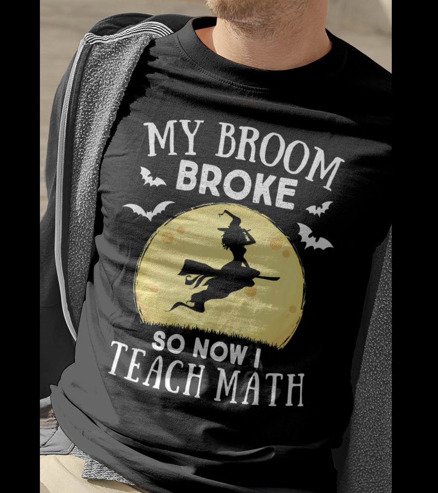 My Broom Broke So Now I Teach Math Halloween Witch Flying Bats Moon T-Shirt
