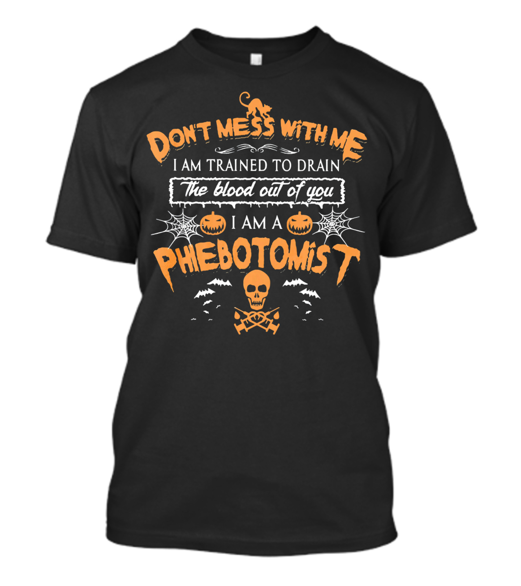 Don't Mess With Me I Am Trained To Drain The Blood Out Of You I Am A Phlebotomist Halloween T-Shirt