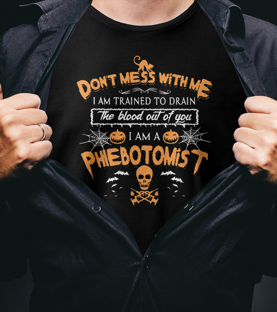 Don't Mess With Me I Am Trained To Drain The Blood Out Of You I Am A Phlebotomist Halloween T-Shirt